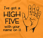 I've Got A High Five With Your Name On It T-Shirt