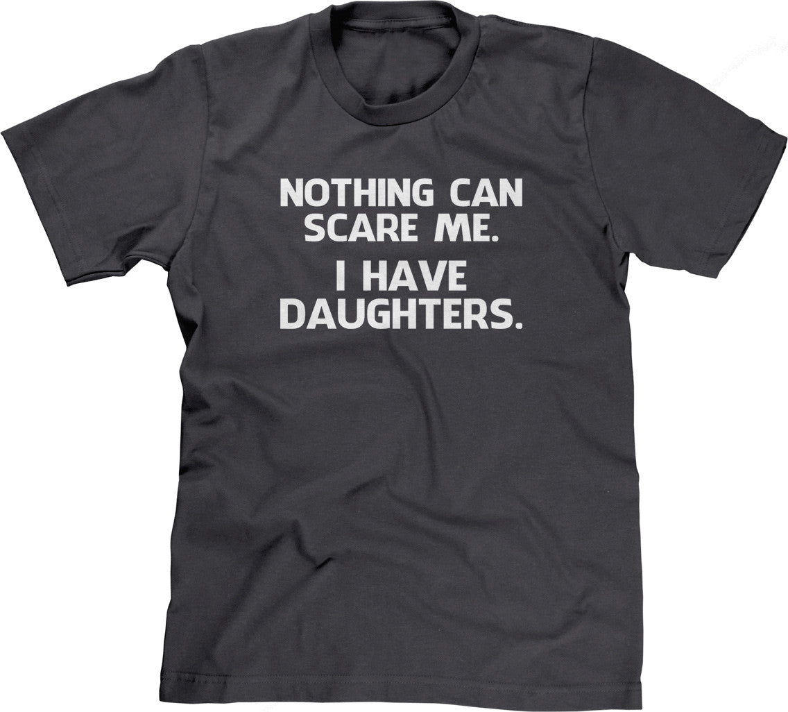 Nothing Can Scare Me (I Have Daughters) T-Shirt (Unisex)