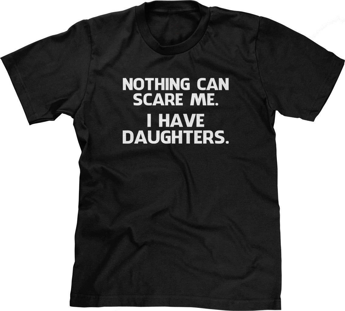 Nothing Can Scare Me (I Have Daughters) T-Shirt (Unisex)