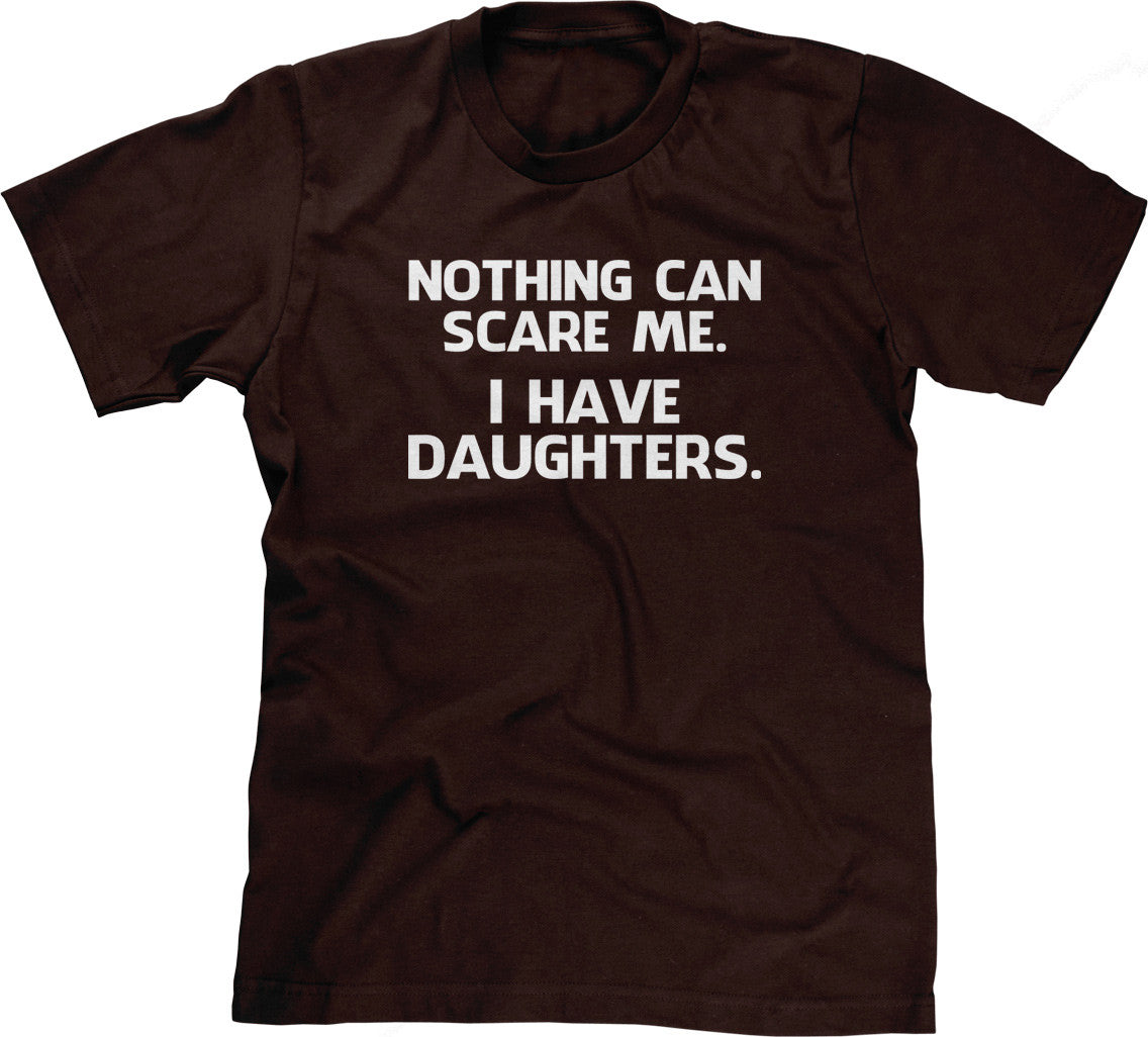 Nothing Can Scare Me (I Have Daughters) T-Shirt (Unisex)