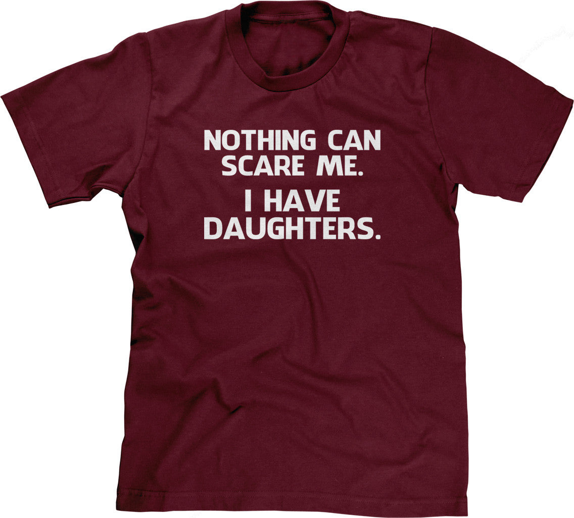 Nothing Can Scare Me (I Have Daughters) T-Shirt (Unisex)