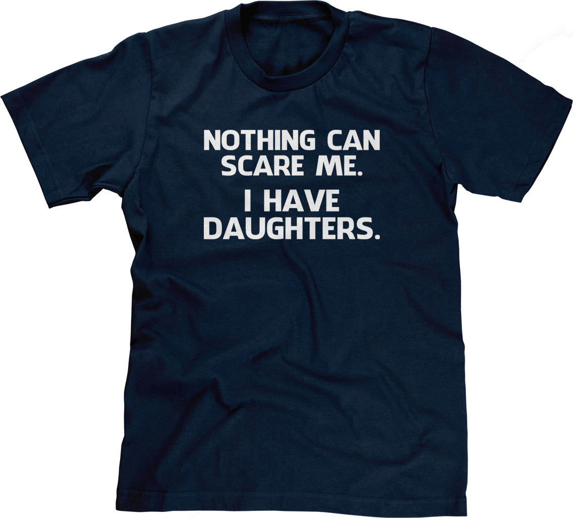 Nothing Can Scare Me (I Have Daughters) T-Shirt (Unisex)