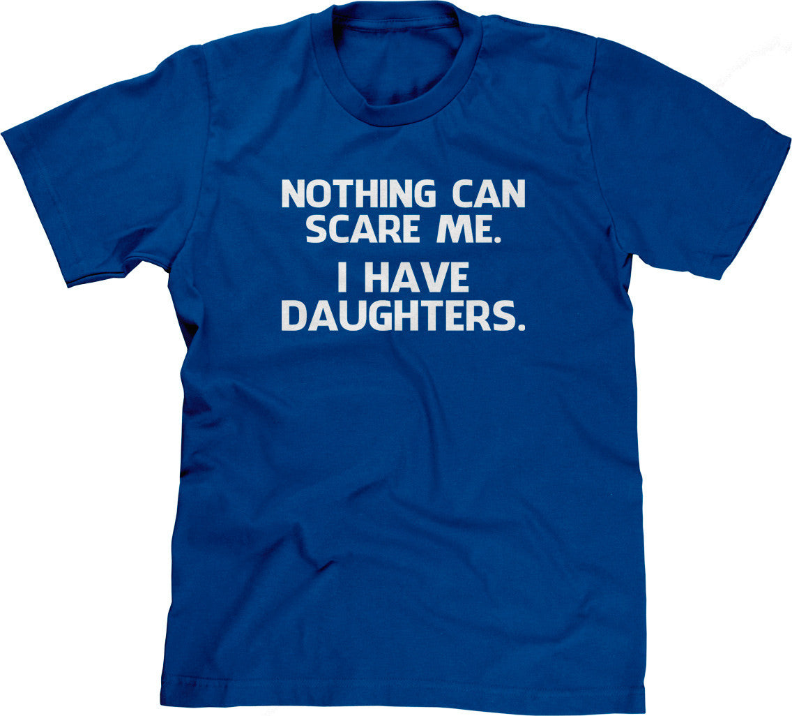 Nothing Can Scare Me (I Have Daughters) T-Shirt (Unisex)