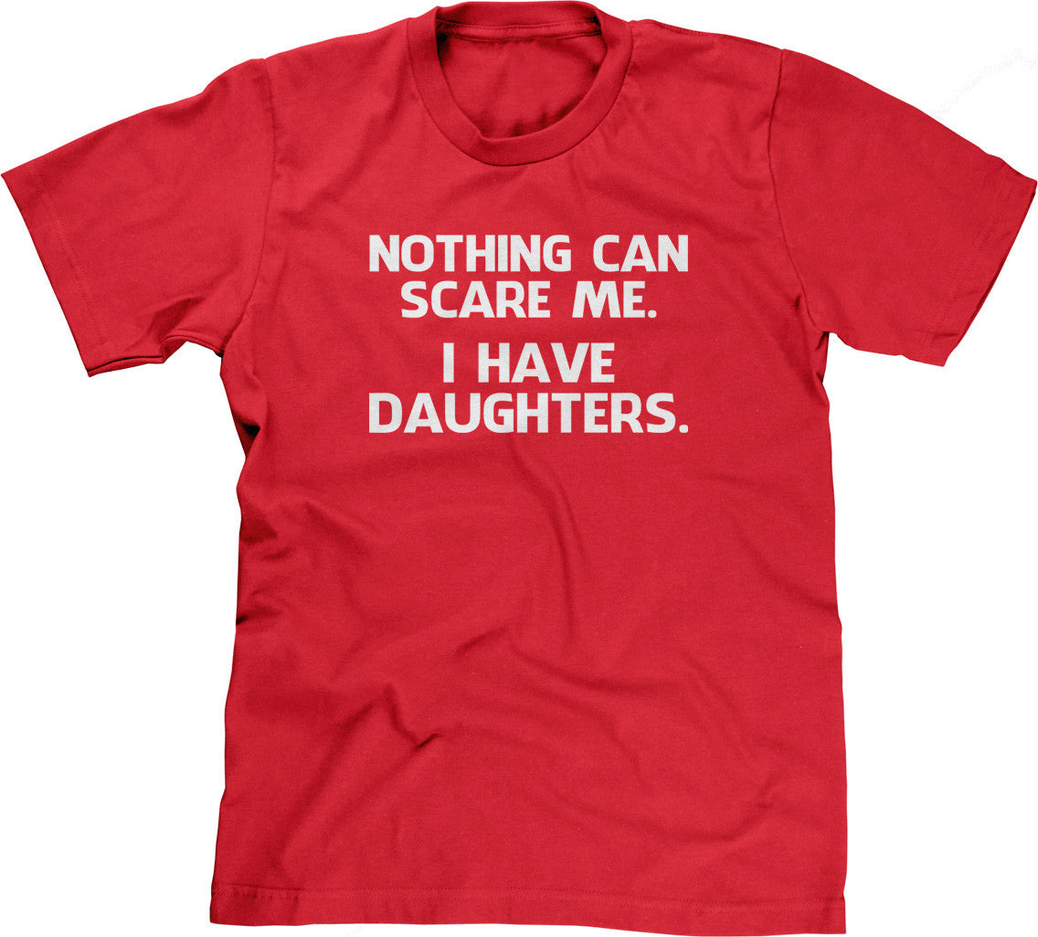 Nothing Can Scare Me (I Have Daughters) T-Shirt (Unisex)