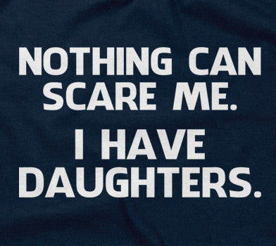 Nothing Can Scare Me (I Have Daughters) T-Shirt (Unisex)