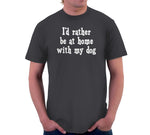 I'd Rather Be At Home With My Dog T-Shirt