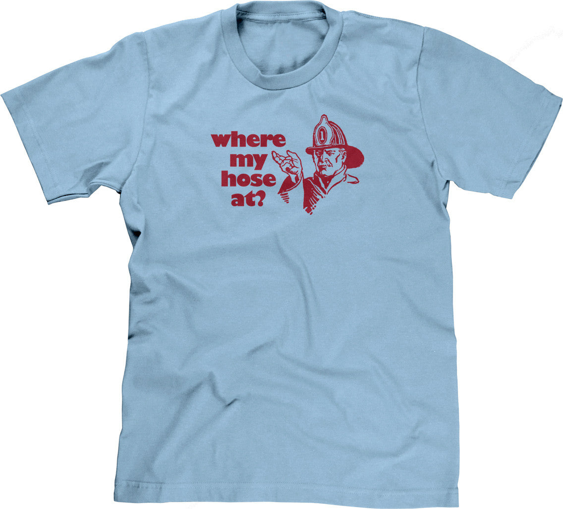 Where My Hose At? T-Shirt