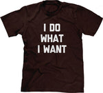 I Do What I Want T-Shirt