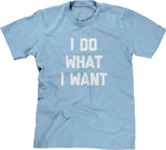I Do What I Want T-Shirt