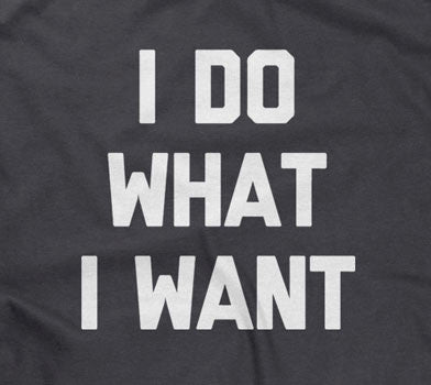 I Do What I Want T-Shirt (Unisex)