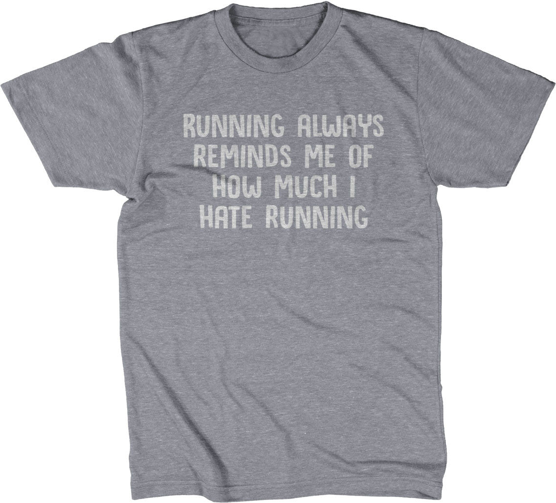 Running Always Reminds Me Of How Much I Hate Running T-Shirt