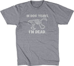 In Dog Years, I'm Dead T-Shirt