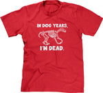 In Dog Years, I'm Dead T-Shirt