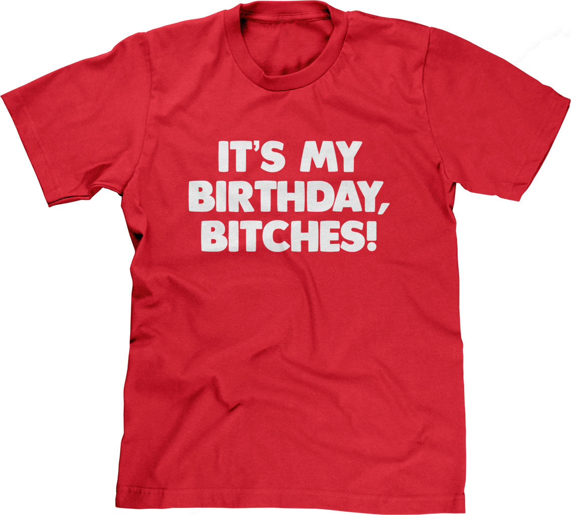 It's My Birthday, Bitches T-Shirt