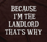 Because I'm The Landlord That's Why T-Shirt