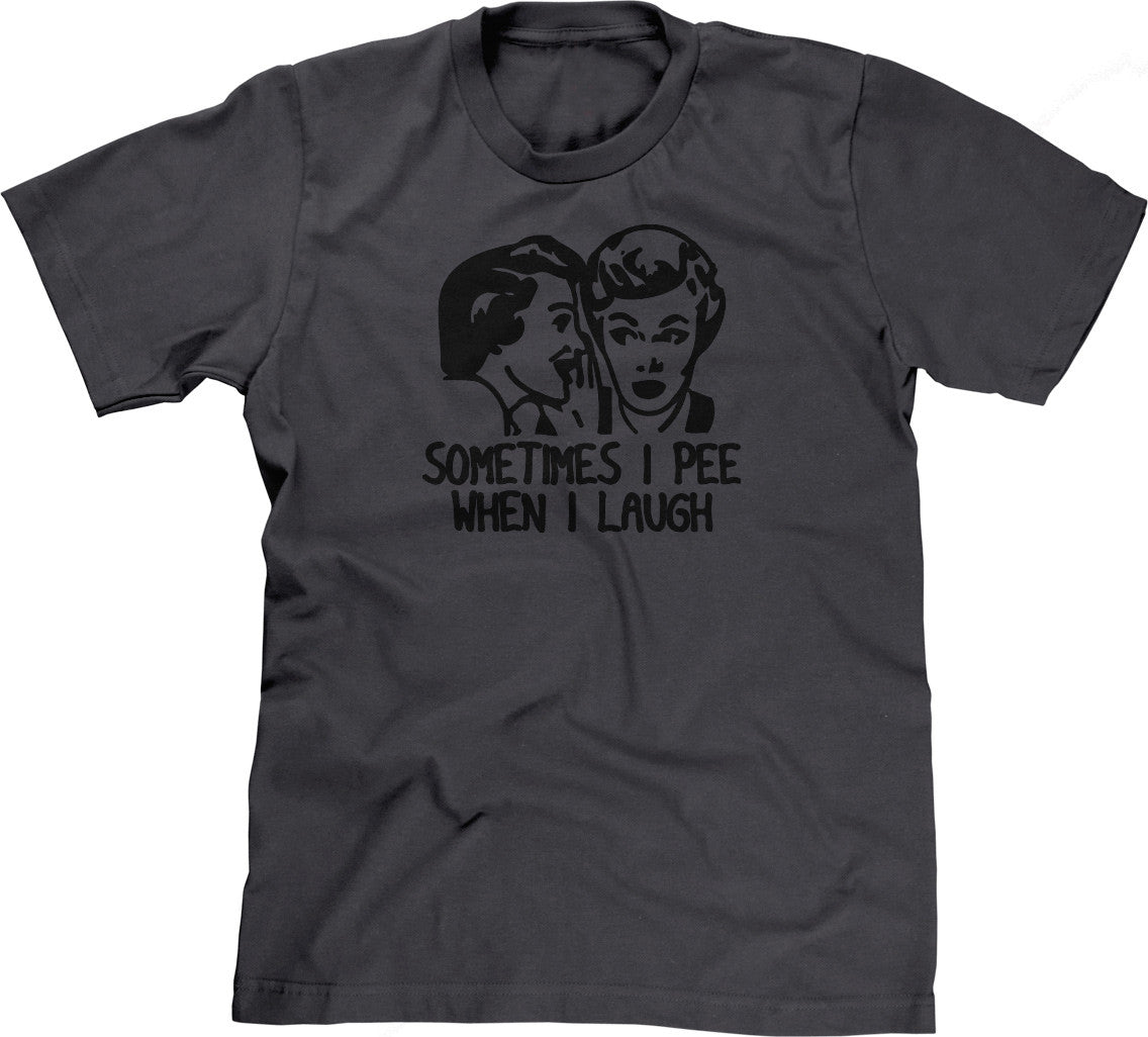 Sometimes I Pee When I Laugh T-Shirt