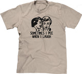 Sometimes I Pee When I Laugh T-Shirt