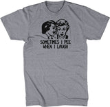 Sometimes I Pee When I Laugh T-Shirt