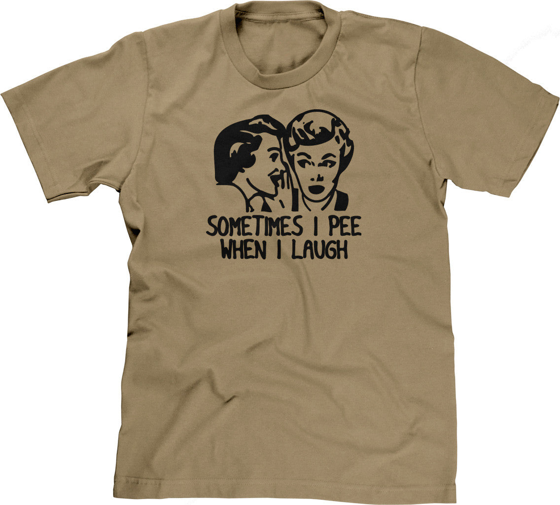 Sometimes I Pee When I Laugh T-Shirt