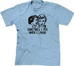 Sometimes I Pee When I Laugh T-Shirt