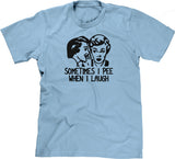Sometimes I Pee When I Laugh T-Shirt