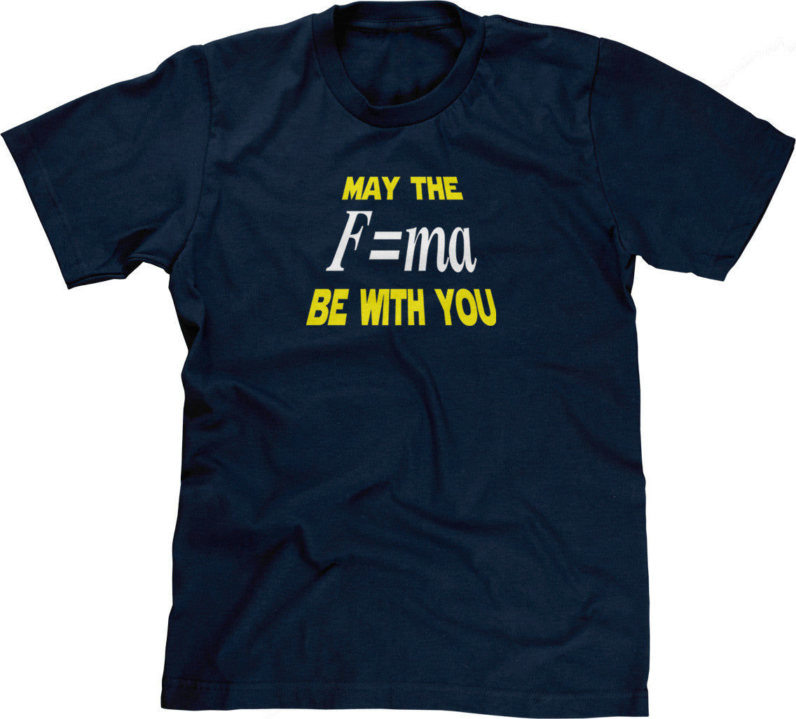 May The Mass Times Acceleration Be Wtih You T-Shirt