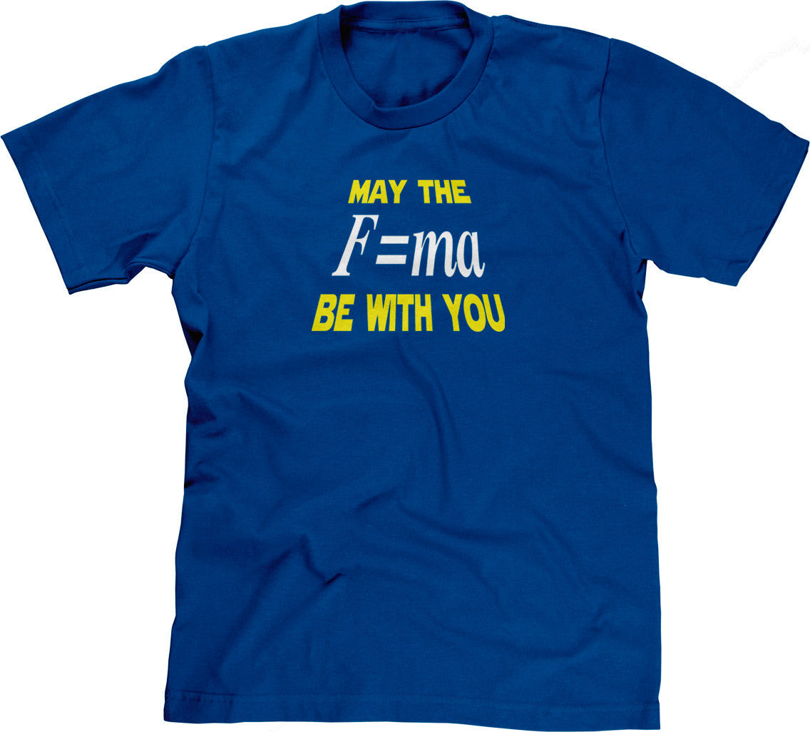 May The Mass Times Acceleration Be Wtih You T-Shirt