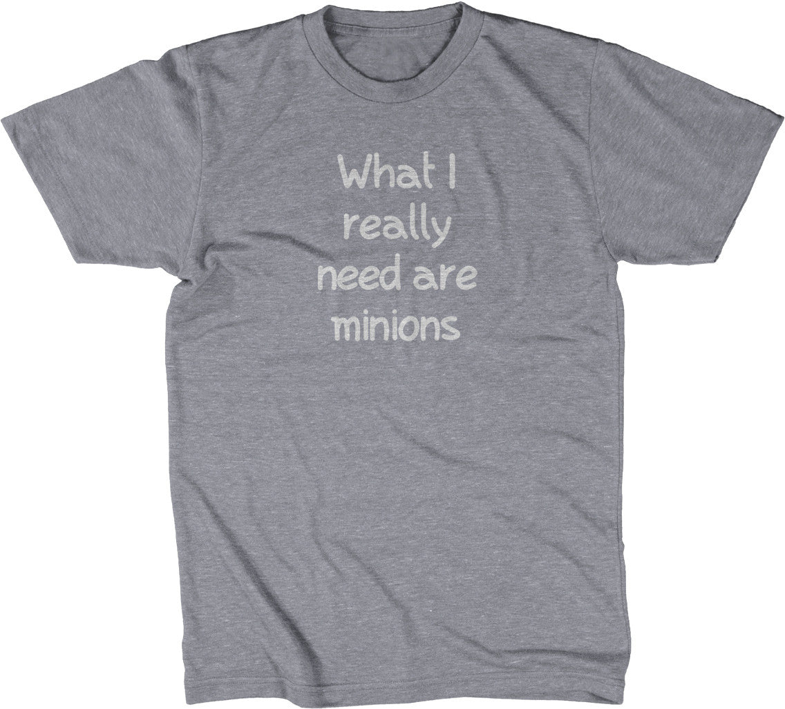 What I Really Need Are Minions T-Shirt