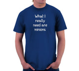 What I Really Need Are Minions T-Shirt