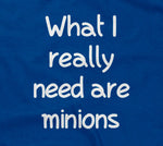 What I Really Need Are Minions T-Shirt