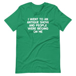 I Went To An Antique Show & People Were Bidding On Me T-Shirt (Unisex)