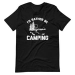 I'd Rather Be Camping T-Shirt (Unisex)