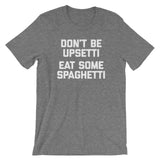Don't Be Upsetti (Eat Some Spaghetti) T-Shirt (Unisex)