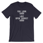You Look Good (Like Open Casket Good) T-Shirt (Unisex)