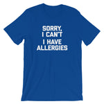 Sorry I Can't (I Have Allergies) T-Shirt (Unisex)