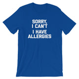 Sorry I Can't (I Have Allergies) T-Shirt (Unisex)