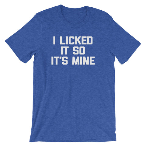 I Licked It So It's Mine T-Shirt (Unisex)
