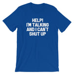 Help! I'm Talking & I Can't Shut Up T-Shirt (Unisex)