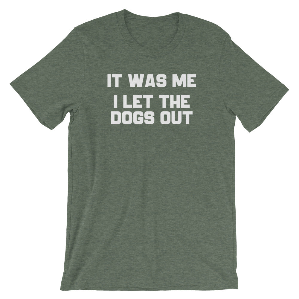 It Was Me, I Let The Dogs Out T-Shirt (Unisex)