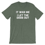 It Was Me, I Let The Dogs Out T-Shirt (Unisex)