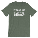 It Was Me, I Let The Dogs Out T-Shirt (Unisex)