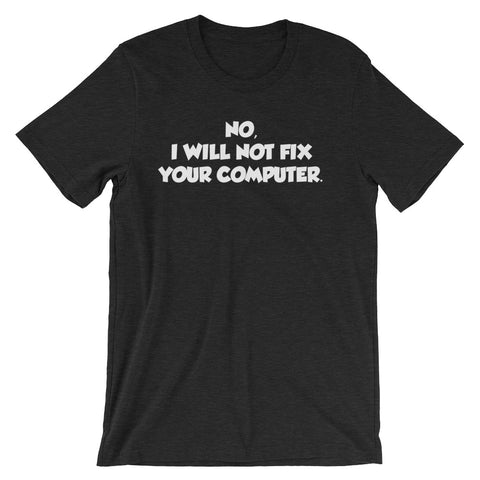 No, I Will Not Fix Your Computer T-Shirt (Unisex)