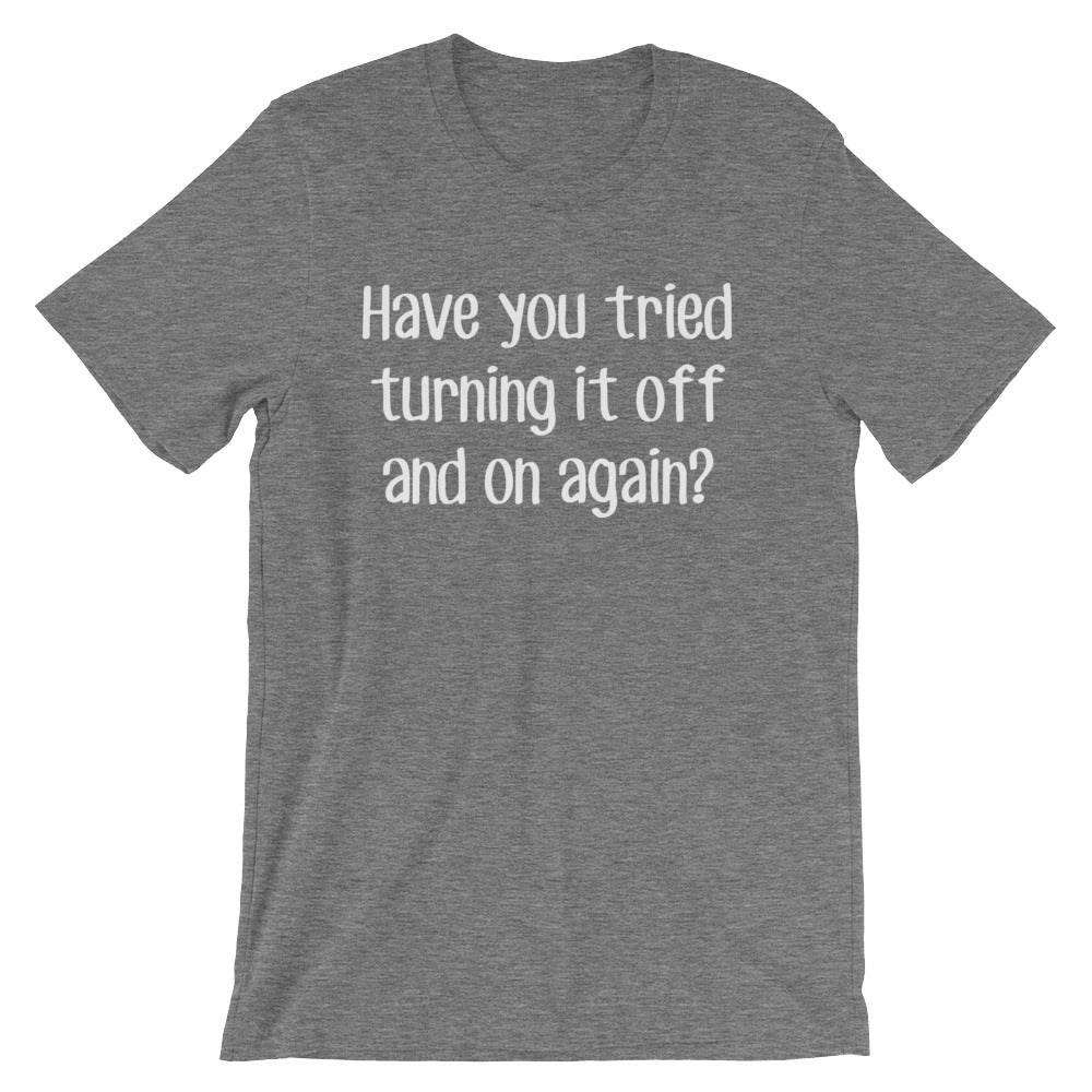 Have You Tried Turning It On & Off Again? T-Shirt (Unisex)