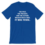 The Past, The Present & The Future Walked Into A Bar (It Was Tense) T-Shirt (Unisex)