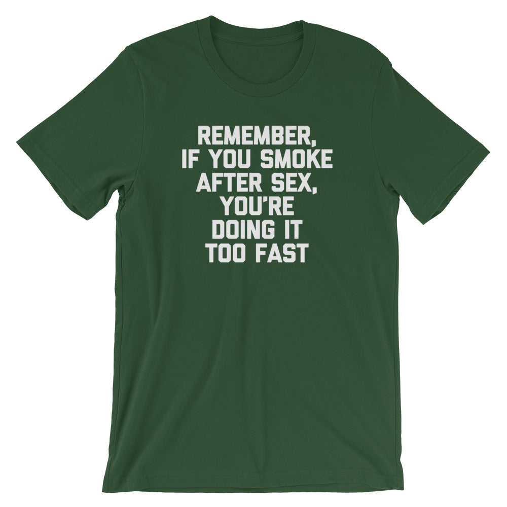 Remember, If You Smoke After Sex, You're Doing It Too Fast T-Shirt (Unisex)