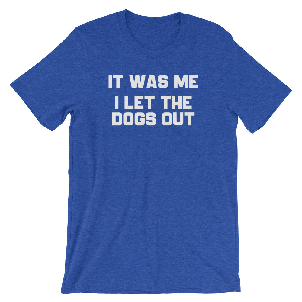 It Was Me, I Let The Dogs Out T-Shirt (Unisex)