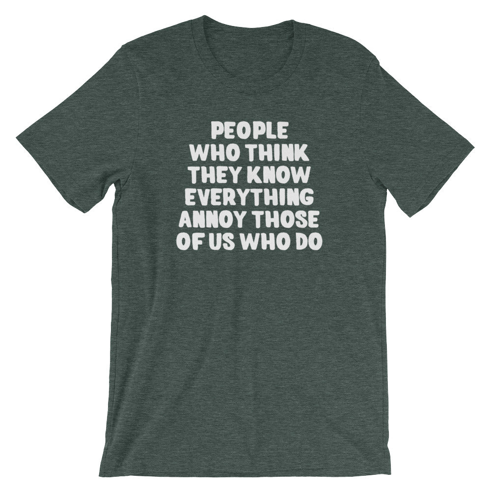 People Who Think They Know Everything Annoy Those Of Us Who Do T-Shirt (Unisex)