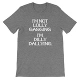 I'm Not Lolly Gagging, I'm Dilly Dallying  T-Shirt (Unisex)