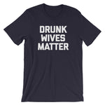 Drunk Wives Matter T-Shirt (Unisex)