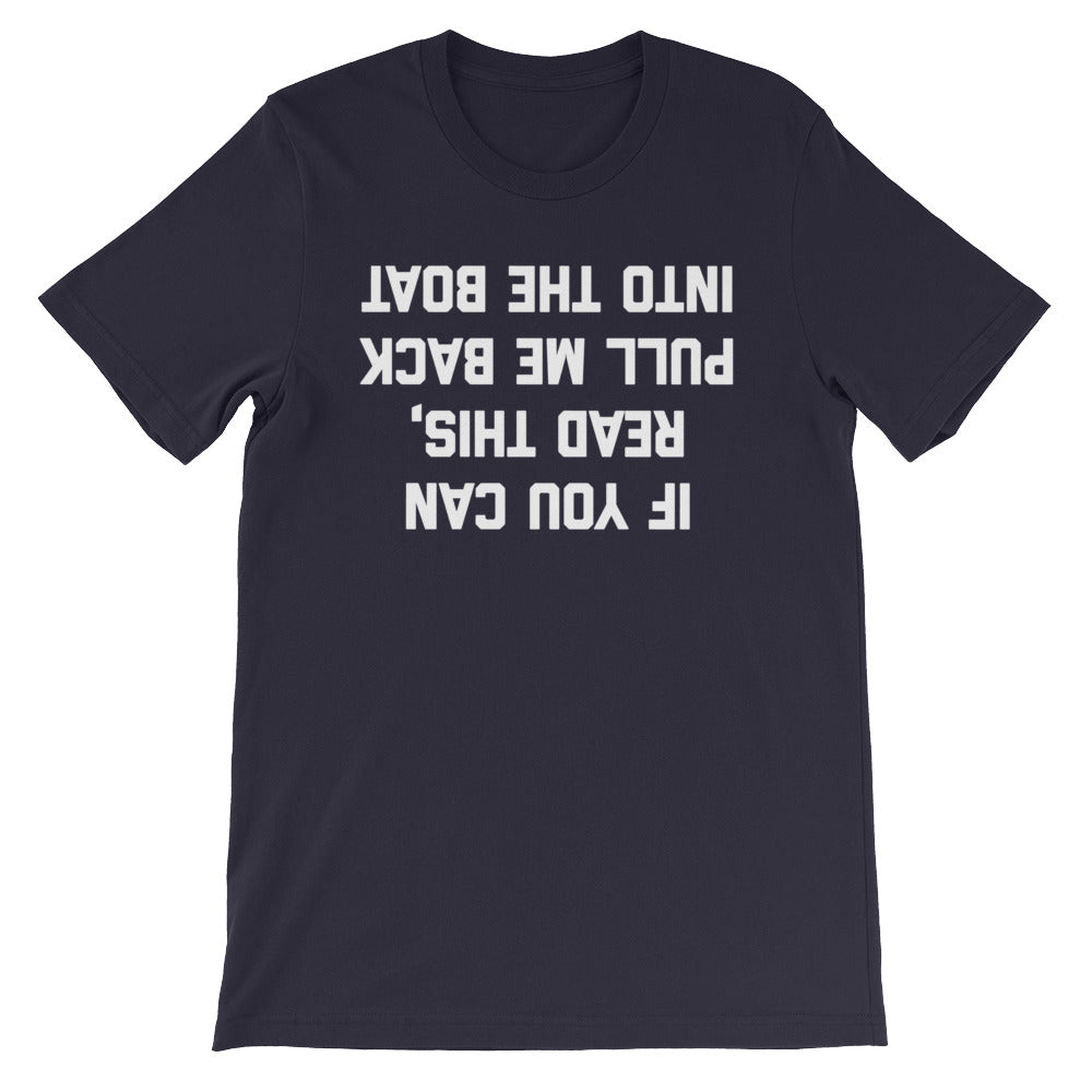 If You Can Read This, Pull Me Back Into The Boat T-Shirt (Unisex)